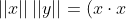||x||\, ||y|| = (x \cdot x)^{1/2} (y \cdot y)^{1/2} = (x \cdot x \cdot y \cdot y)^{1/2} = (x \cdot y)^{1/2}(x \cdot y)^{1/2} = |x \cdot y|
